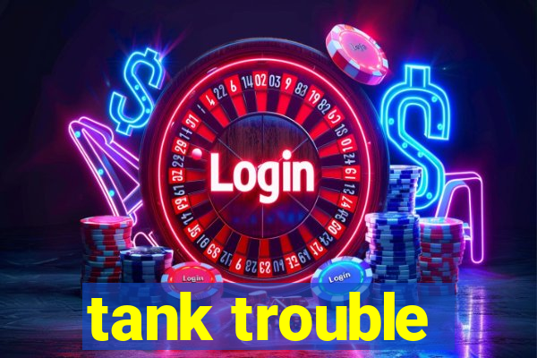 tank trouble